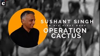 Interview- Former Army man, now journalist Sushant Singh on his first book- Operation Cactus
