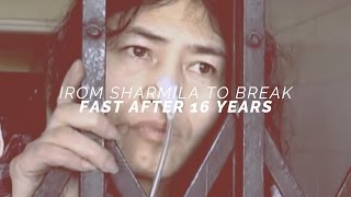 Irom Sharmila set to break fast after 16 years - catch news