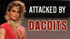Kangana Ranaut ATTACKED by Chambal dacoits!