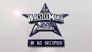 WrestleMania in 60 seconds: The 25th Anniversary of WrestleMania