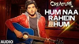 Hum Na Rahein Hum Full Song (Audio) - Creature 3D (2014) - Benny Dayal - Bipasha Basu, Imran Abbas