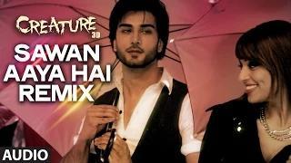 Sawan Aaya Hai - Remix Full Song (Audio) - Creature 3D (2014) - Arijit Singh - Bipasha Basu, Imran Abbas