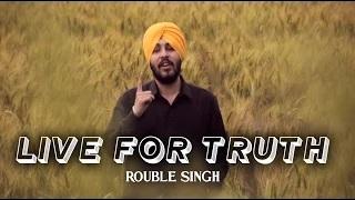 LIVE FOR TRUTH - ROUBLE SINGH | LATEST PUNJABI SONGS