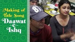 Making Of Daawat-e-Ishq - Title Song
