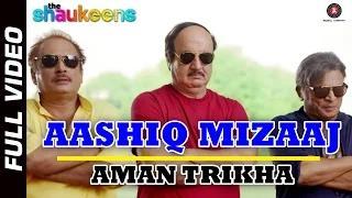 AASHIQ MIZAAJ - (FULL VIDEO HD) - The Shaukeens (2014) - Aman Trikha & Hard Kaur