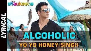 ALCOHOLIC - LYRICAL VIDEO | The Shaukeens | Yo Yo Honey Singh | Akshay Kumar & Lisa Haydon