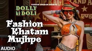 'Fashion Khatam Mujhpe' FULL AUDIO Song | Dolly Ki Doli