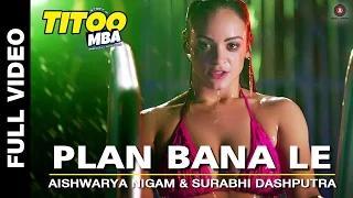 Plan Bana Le [Full Video] - Titoo MBA (2014) - Nishant Dahiya | Aishwarya Nigam & Surabhi Dashputra
