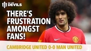 Frustration Amongst The Fans! | Cambridge United 0 Manchester United 0 | REVIEW