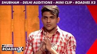 MTV Roadies X2 - Shubham - Delhi Auditions - Mini Clip