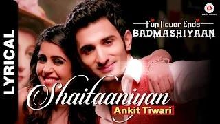 Shaitaaniyan [Lyrical Video] - Badmashiyaan (2015) - Ankit Tiwari | Sidhant Gupta & Gunjan Malhotra