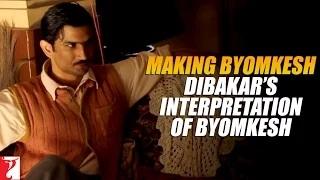 Making Byomkesh Dibakar's Interpretation of Byomkesh - Detective Byomkesh Bakshy