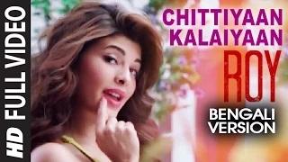 Chittiyaan Kalaiyaan (Bengali Version) - Roy | Jacqueline Fernandez [Bengali Song]