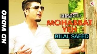 Mohabbat Yeh Song - Bilal Saeed | Ishqedarriyaan (2015) - Mahaakshay, Evelyn Sharma & Mohit Dutta
