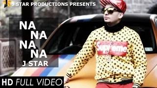 Na Na Na Na - J Star [Full Official Video] | Latest Punjabi Song 2015