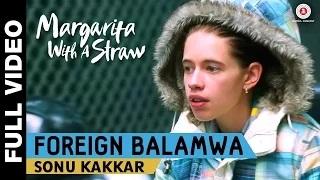 Foreign Balamwa (Full Video) - Margarita With A Straw | Sonu Kakkar | Kalki Koechlin | Mikey McCleary