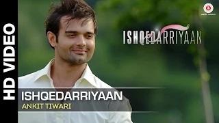 Ishqedarriyaan (Full Video) | Ankit Tiwari | Mahaakshay, Evelyn Sharma & Mohit Dutta