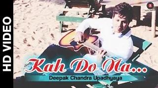 Kah Do Na (Official Video) | Deepak Chandra Upadhyaya & Devshi Khanduri