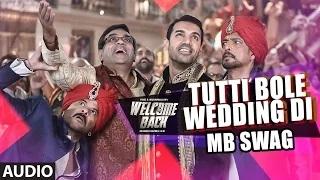 Tutti Bole Wedding Di - MB Swag - FULL AUDIO Song - Welcome Back Ft. Meet Bros & Shipra Goyal