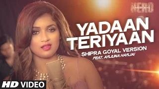 Yadaan Teriyaan Song - Shipra Goyal ft. Arjuna Harjai | Hero
