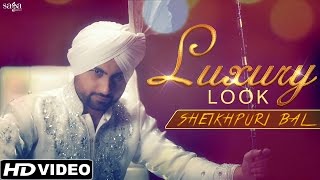 Latest Punjabi Songs || Luxury Look || Sheikhpuri Bal || Official Full Video