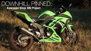 Downhill Pinned: Kawasaki Ninja 300 Project