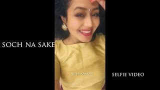Soch Na Sake - Neha Kakkar (Selfie Video)