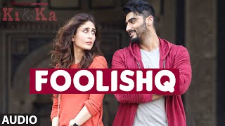 FOOLISHQ Full Song (Audio) | KI & KA | Arjun Kapoor, Kareena Kapoor | Armaan Malik, Shreya Ghoshal