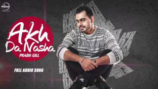 Akh Da Nasha ( Full Audio Song ) | Prabh Gill | Punjabi Song Collection