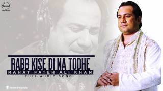 Rabb Kise Di Na Todhe ( Full Audio Song ) Rahat Fateh Ali Khan Punjabi Song