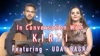 IN CONVERSATION WITH KIRTI - FEATURING SINGER UDAY BAGRI
