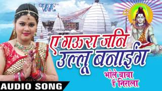 Ae Gaura Jani Ullu Banai Bhole Baba Hai Nirala - Anu Dubey - Bhojpuri Kanwar Songs 2016 new