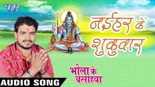 Naihar Ke Shukuwar - Bhola Ke Bashahwa - Pramod Premi - Bhojpuri Kanwar Songs 2016