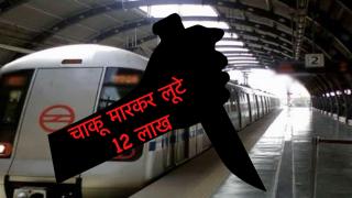दिल्ली मेट्रो स्टेशन में कंट्रोलर को चाकू मारकर लूटे 12 लाख रूपये