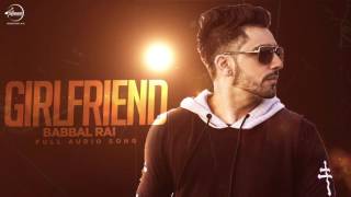Girlfriend (Full Audio Song) Babbal Rai Punjabi Song Cllection