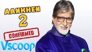Aankhen 2 Confirmed - Amitabh Bachchan Remains Protagonist #VSCOOP