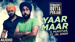 Latest Punjabi Song 2016 Yaar Maar S Mukhtiar JSL Singh Straight Outta Punjab