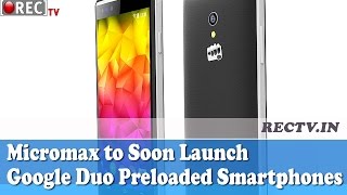 Micromax to Soon Launch  Google Duo Preloaded Smartphones - latest gadget news updates