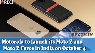 Motorola to launch its Moto Z and Moto Z Force in India on October 4 - latest gadget news updates