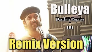 Bulleya Darshit Nayak Reprise Remix Version