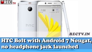 HTC Bolt with Android 7 Nougat, no headphone jack launched || Latest gadget news updates