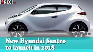 New Hyundai Santro to launch in 2018 - Latest automobile news updates