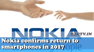 Nokia confirms return to Smartphones in 2017 - Latest gadget news updates
