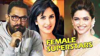Deepika & Katrina Are FEMALE SUPERSTARS Of Bollywood - Aamir Khan