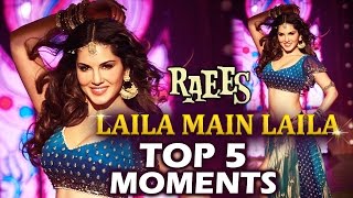 Laila Main Laila - TOP 5 MOMENTS To WATCH OUT - Shahrukh Khan, Sunny Leone | Raees