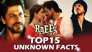 TOP 15 UNKNOWN FACTS Of Shahrukh Khan's RAEES - Bet U Didnt Know