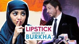 Shahrukh Khan REACTS To CBFC's BAN On Lipstick Under My Burkha