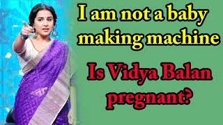 Vidya Balan I am not a baby making machine - Is Vidya Balan pregnant?
