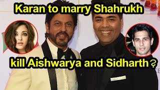 Karan Johar to marry Shah Rukh Khan, kill Aishwarya and Sidharth? - Shocking Comments
