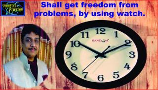 #Shall get freedom from problems, by using watch.